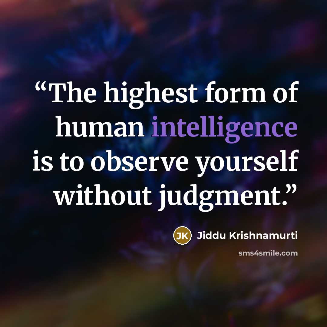 “The highest form of human intelligence is to observe yourself without judgment.” quote by Jiddu Krishnamurti
