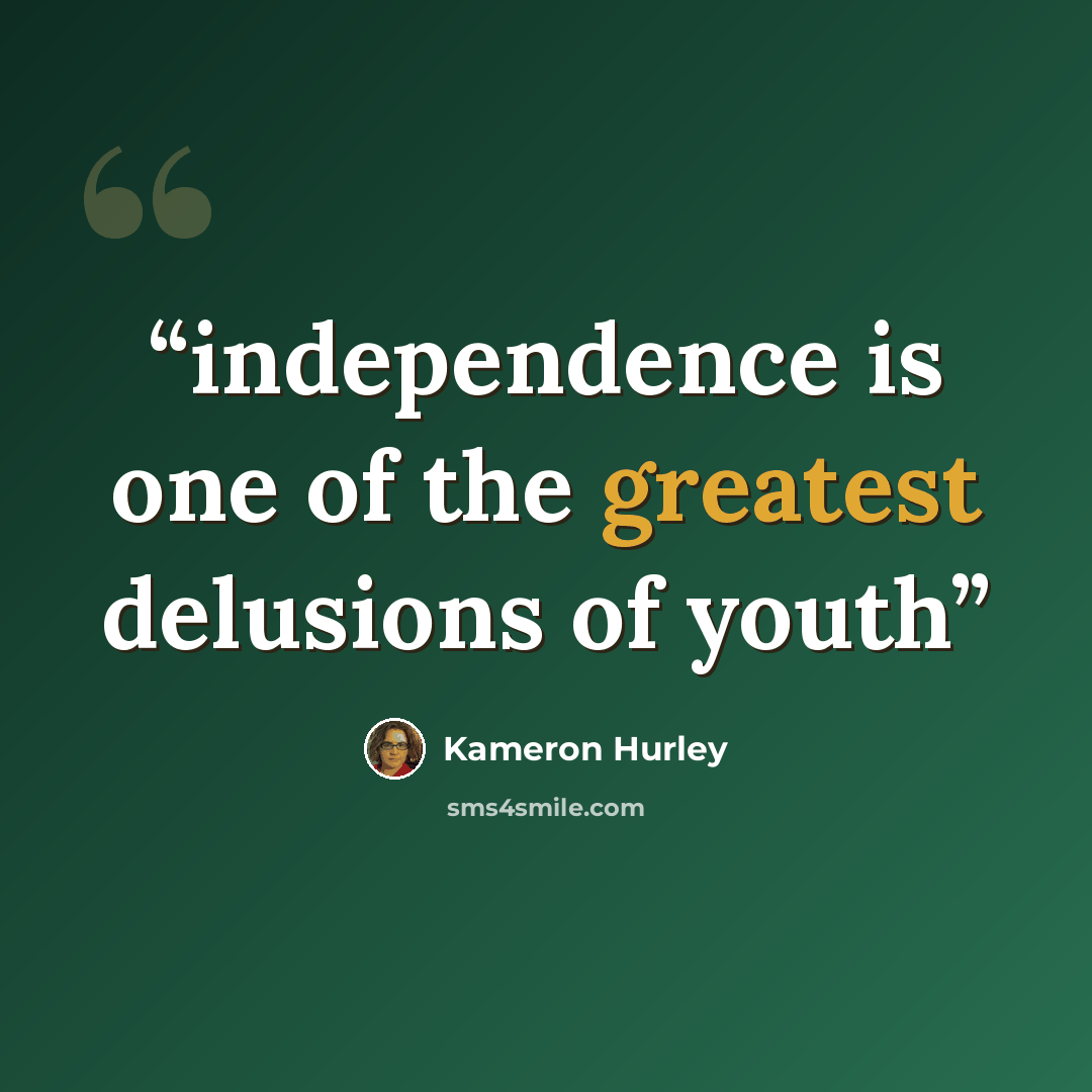 “independence is one of the greatest delusions of youth” quote by Kameron Hurley