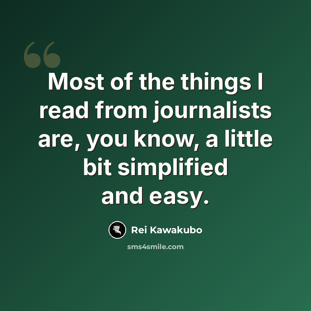 “Most of the things I read from journalists are, you know, a little bit simplified and easy.” quote by Rei Kawakubo