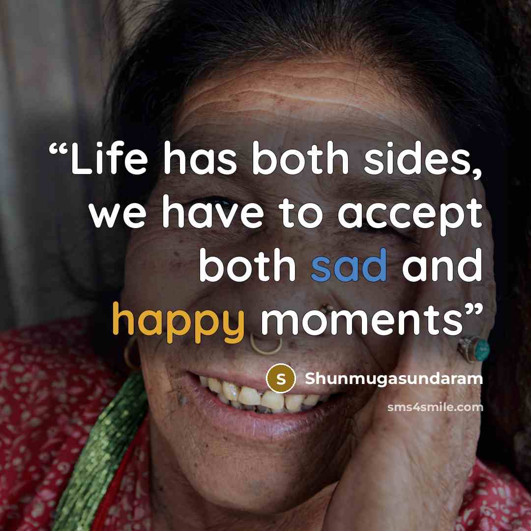 “Life has both sides, we have to accept both sad and happy moments” quote by Shunmugasundaram
