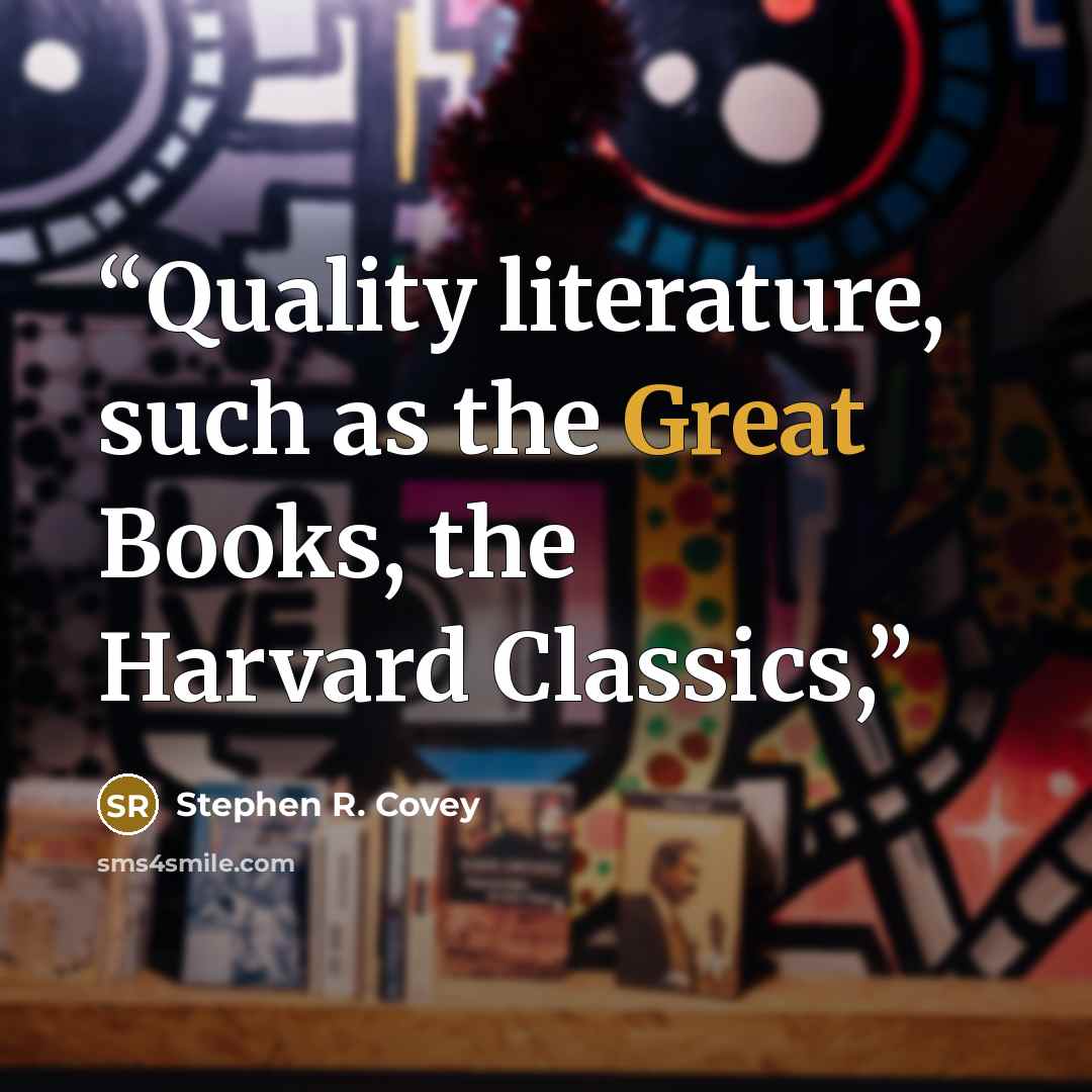 “Quality literature, such as the Great Books, the Harvard Classics,” quote by Stephen R. Covey