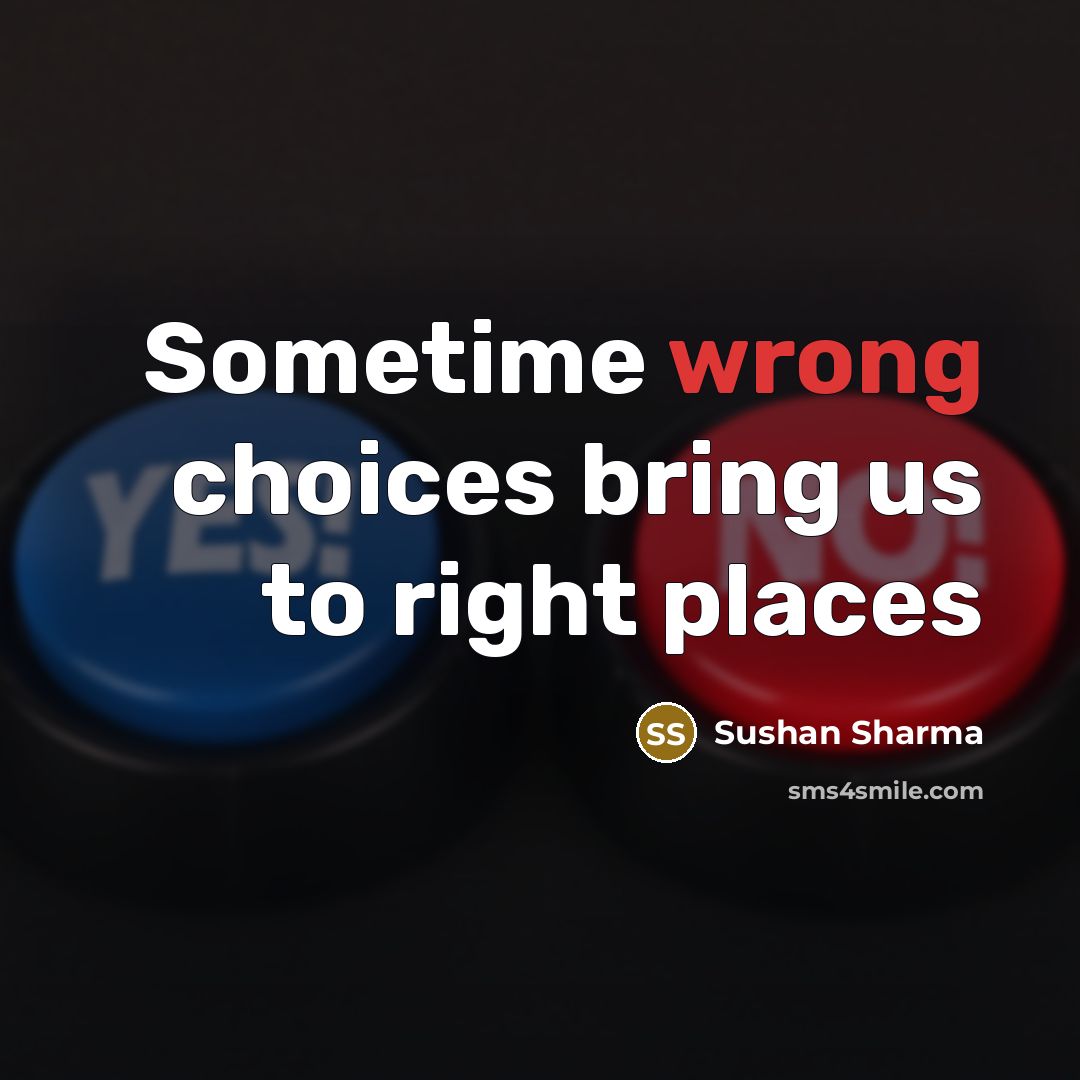 “Sometime wrong choices bring us to right places” quote by Sushan Sharma