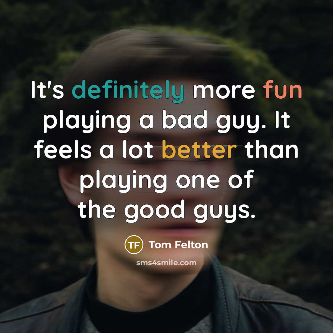 “It's definitely more fun playing a bad guy. It feels a lot better than playing one of the good guys.” quote by Tom Felton