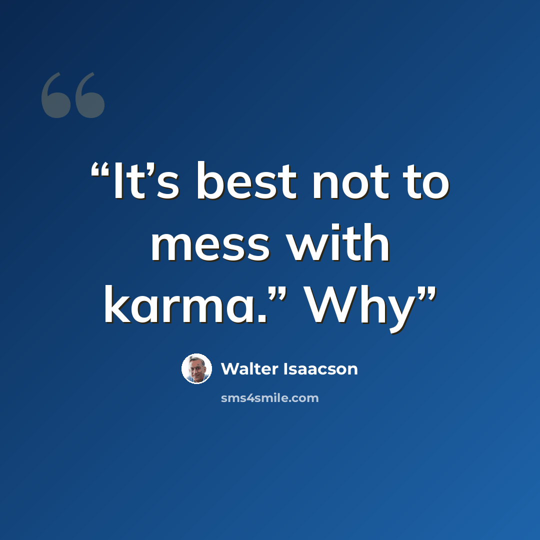 “It’s best not to mess with karma.” Why” quote by Walter Isaacson