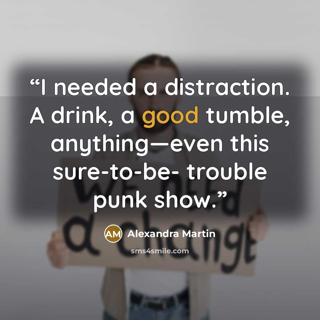 “I needed a distraction. A drink, a good tumble, anything—even this sure-to-be- trouble punk show.” quote by Alexandra Martin