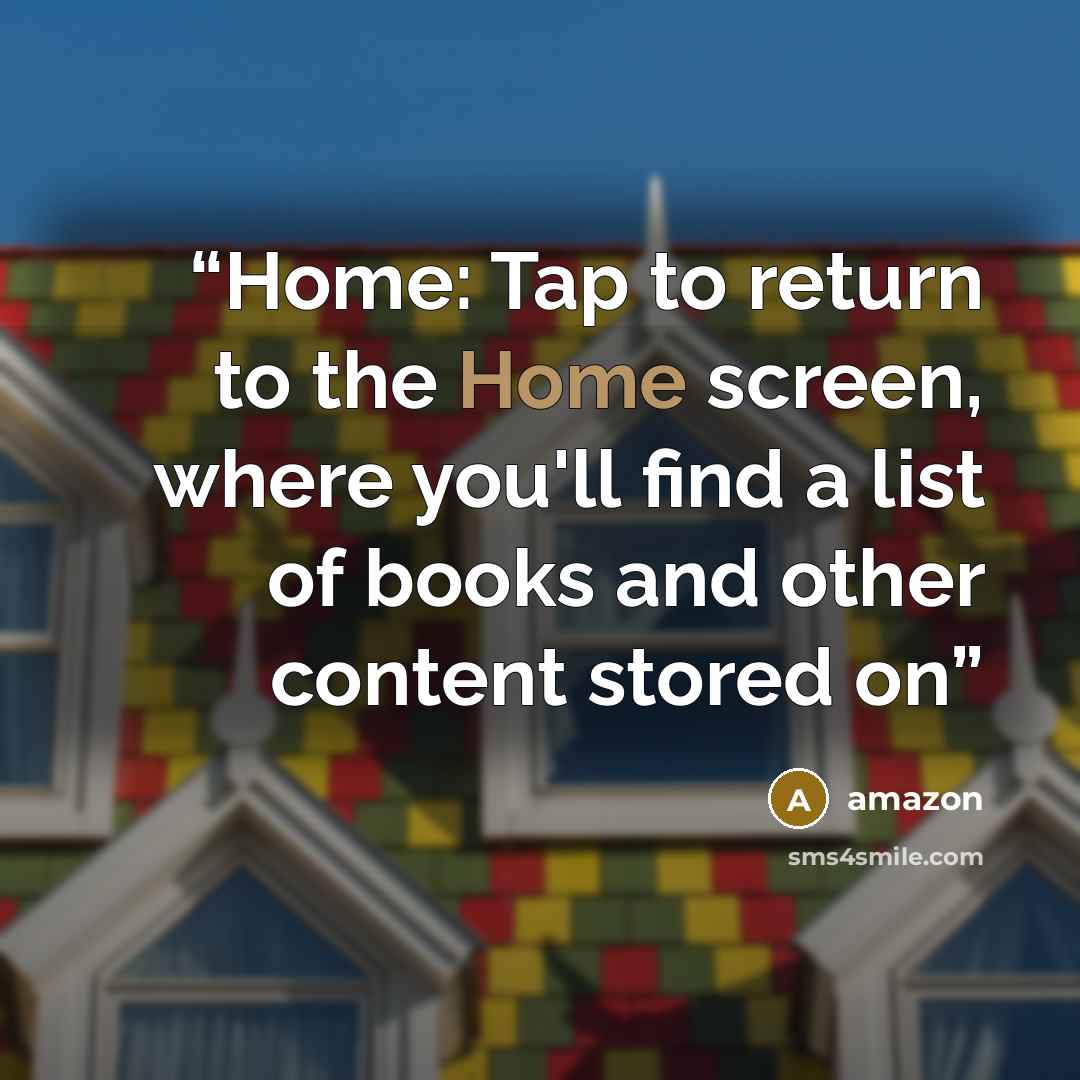 “Home: Tap to return to the Home screen, where you'll find a list of books and other content stored on” quote by Amazon
