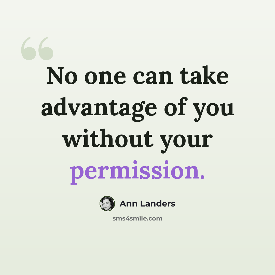 “No one can take advantage of you without your permission.” quote by Ann Landers