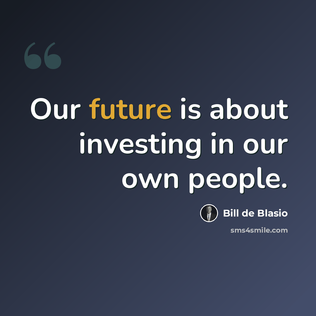 “Our future is about investing in our own people.” quote by Bill de Blasio