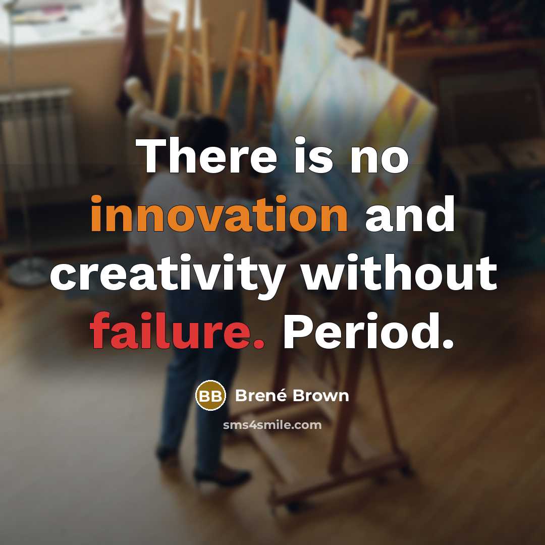 “There is no innovation and creativity without failure. Period.” quote by Brené Brown