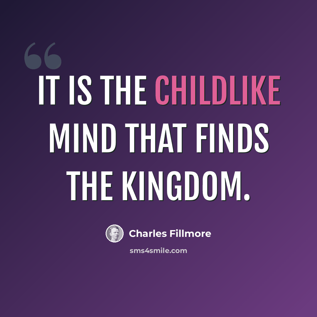 “It is the childlike mind that finds the kingdom.” quote by Charles Fillmore