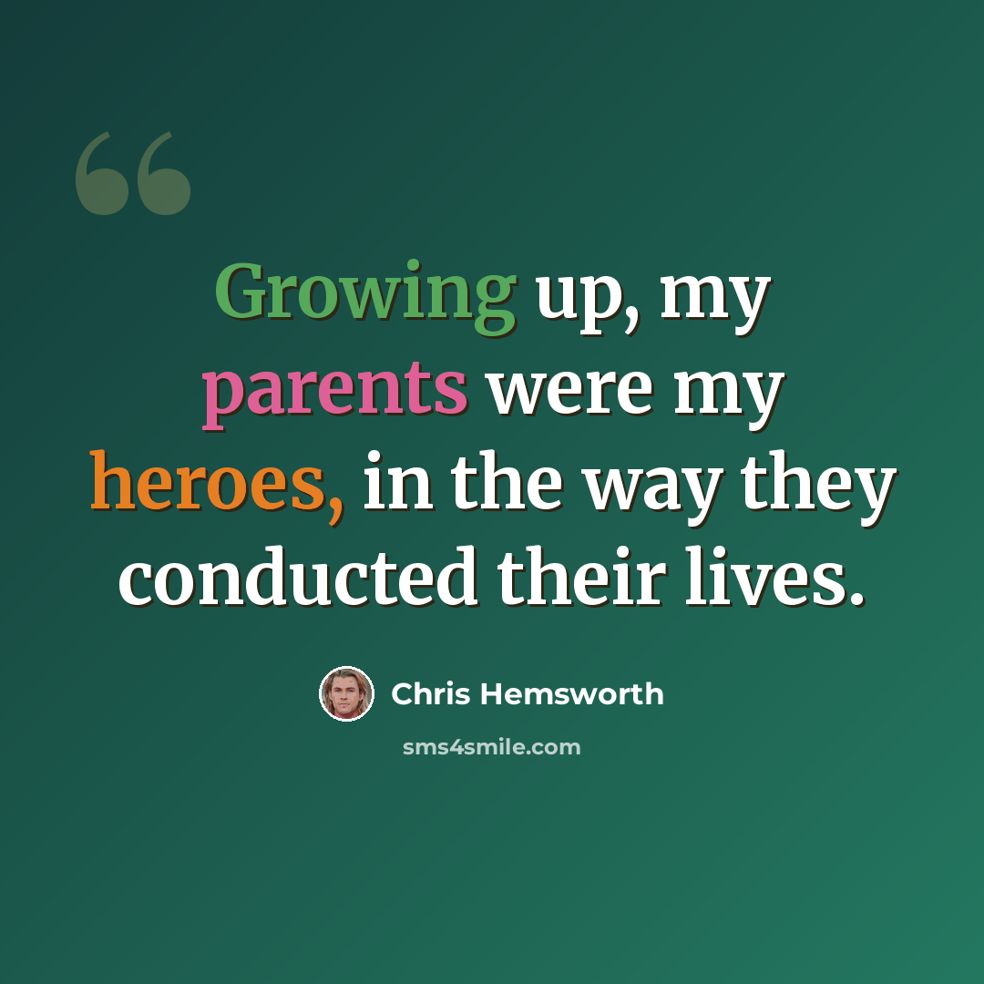 “Growing up, my parents were my heroes, in the way they conducted their lives.” quote by Chris Hemsworth
