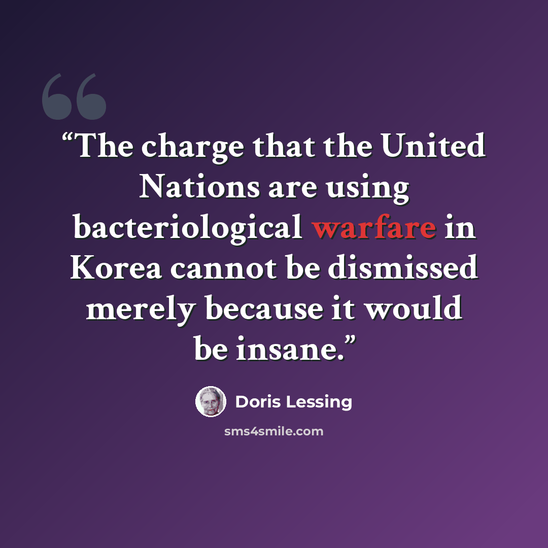 “The charge that the United Nations are using bacteriological warfare in Korea cannot be dismissed merely because it would be insane.” quote by Doris Lessing