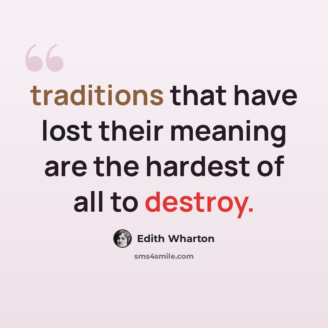 “traditions that have lost their meaning are the hardest of all to destroy.” quote by Edith Wharton