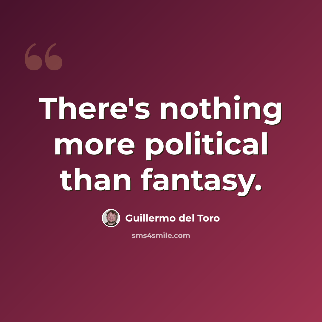 “There's nothing more political than fantasy.” quote by Guillermo del Toro