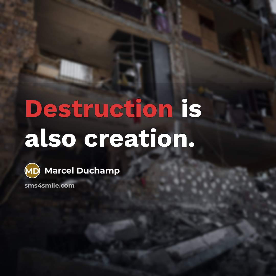 “Destruction is also creation.” quote by Marcel Duchamp