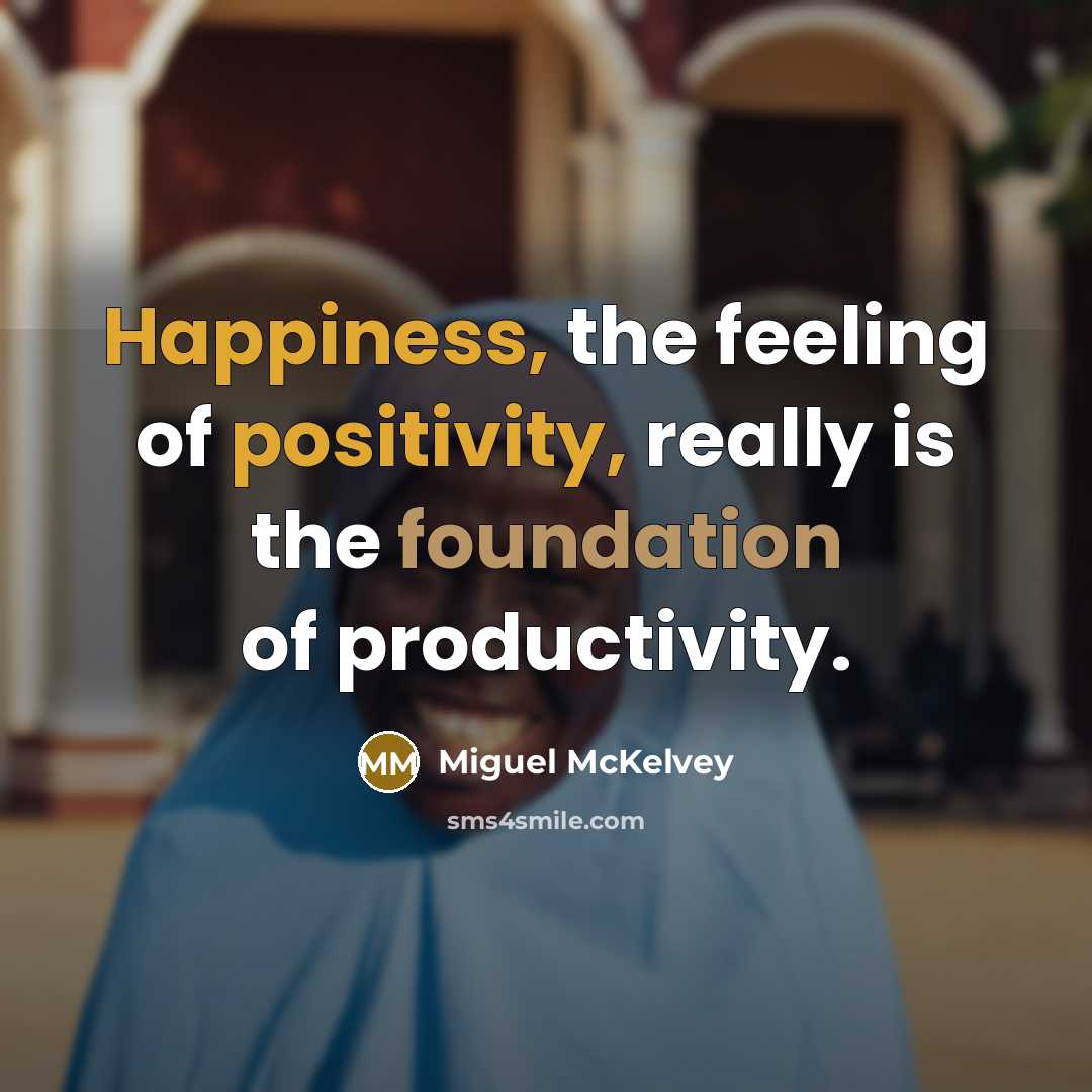 “Happiness, the feeling of positivity, really is the foundation of productivity.” quote by Miguel McKelvey