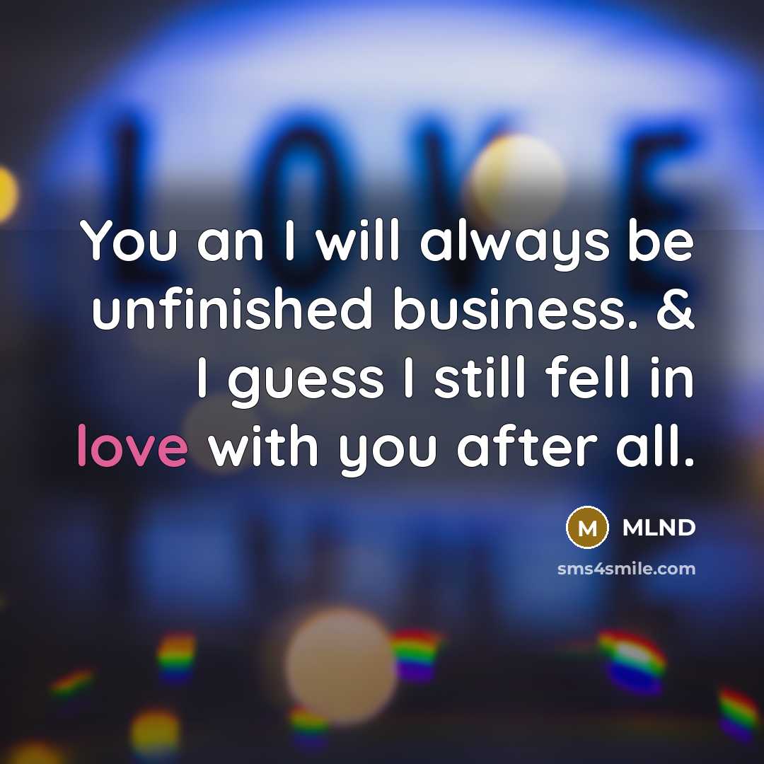 “You an I will always be unfinished business. & I guess I still fell in love with you after all.” quote by MLND