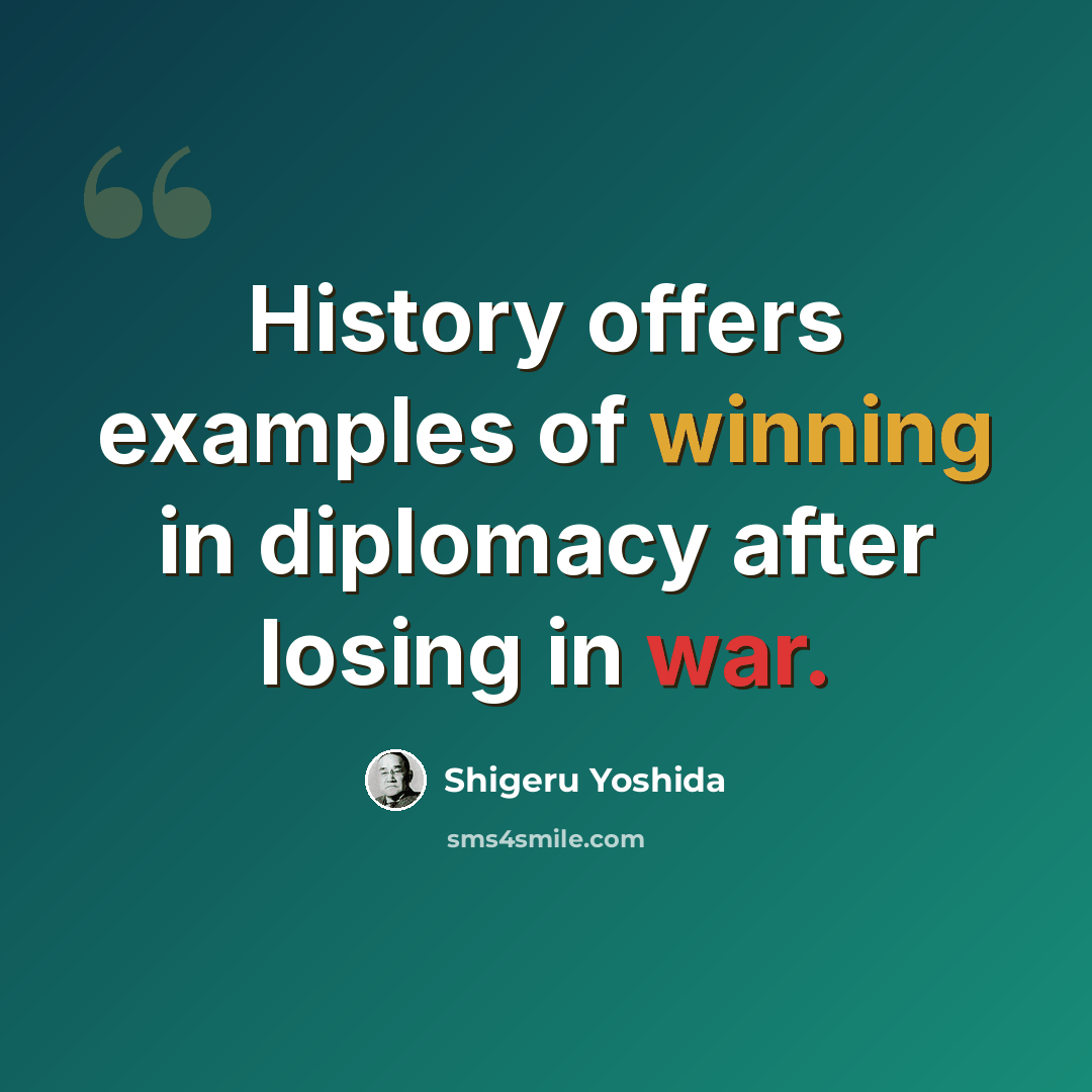 “History offers examples of winning in diplomacy after losing in war.” quote by Shigeru Yoshida