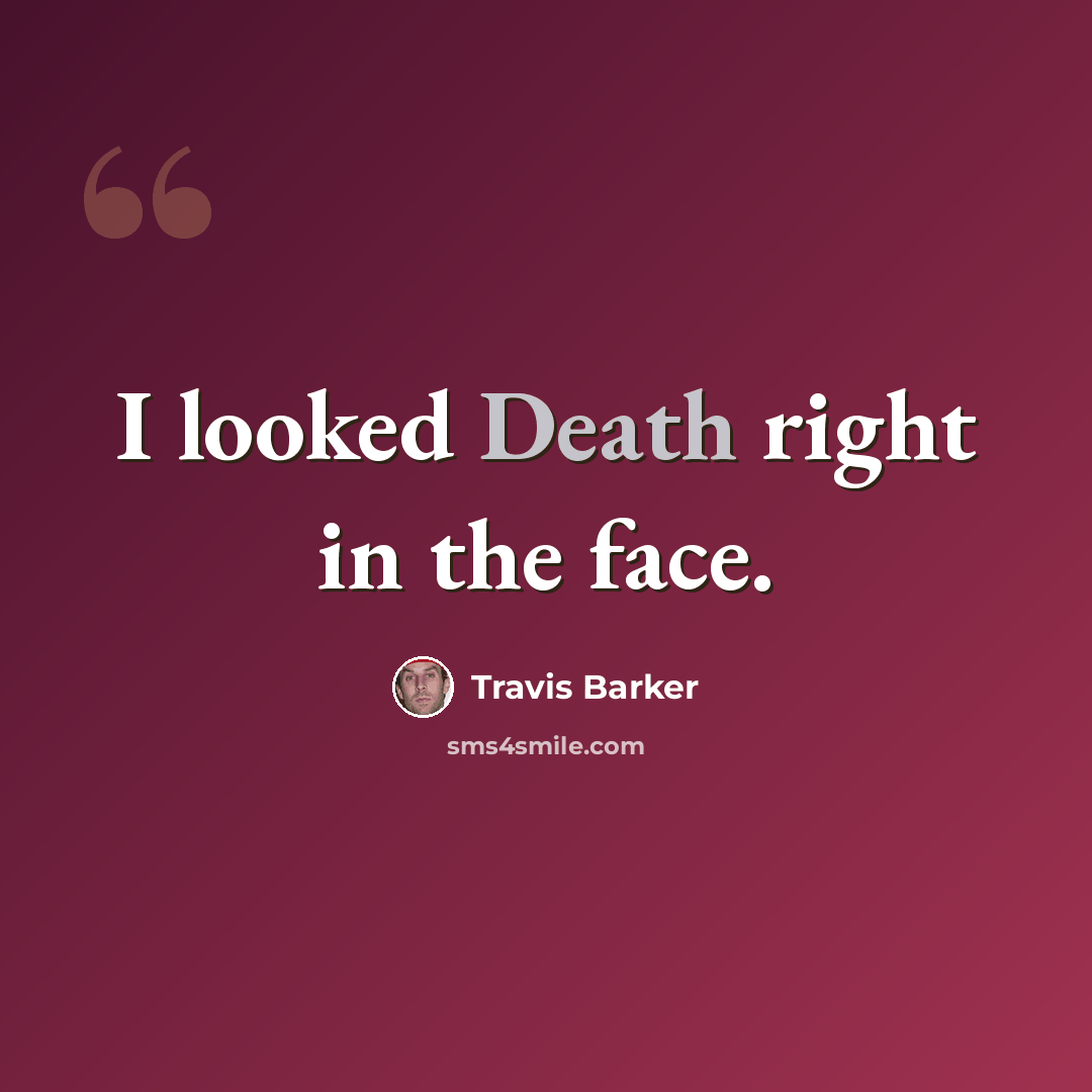 “I looked Death right in the face.” quote by Travis Barker