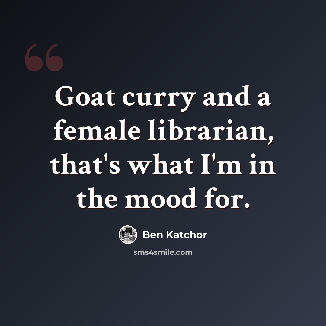“Goat curry and a female librarian, that's what I'm in the mood for.” quote by Ben Katchor