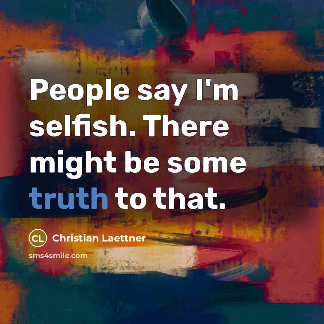 “People say I'm selfish. There might be some truth to that.” quote by Christian Laettner