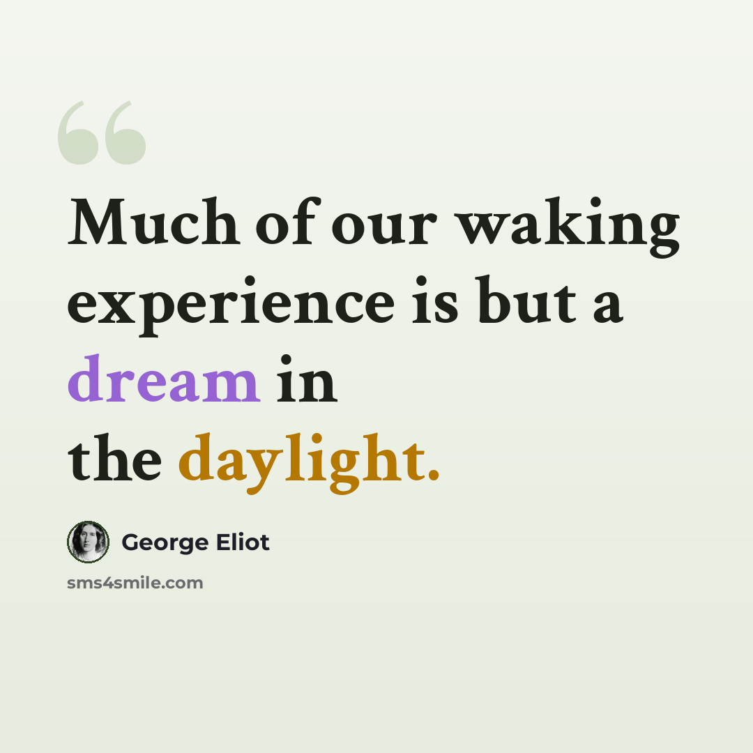 “Much of our waking experience is but a dream in the daylight.” quote by George Eliot