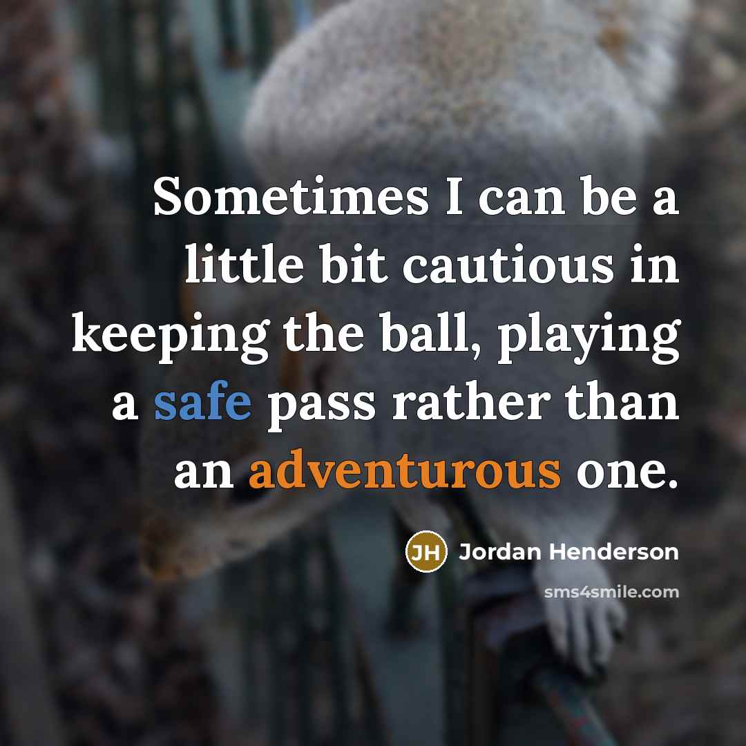 “Sometimes I can be a little bit cautious in keeping the ball, playing a safe pass rather than an adventurous one.” quote by Jordan Henderson