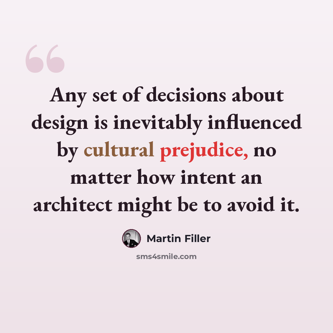 “Any set of decisions about design is inevitably influenced by cultural prejudice, no matter how intent an architect might be to avoid it.” quote by Martin Filler
