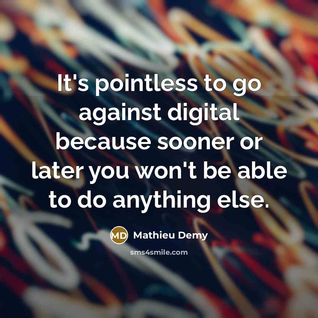 “It's pointless to go against digital because sooner or later you won't be able to do anything else.” quote by Mathieu Demy