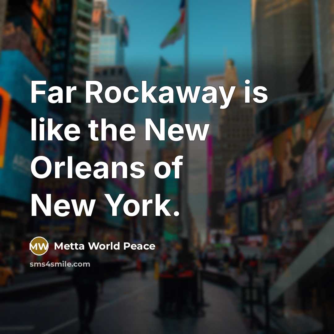 “Far Rockaway is like the New Orleans of New York.” quote by Metta World Peace