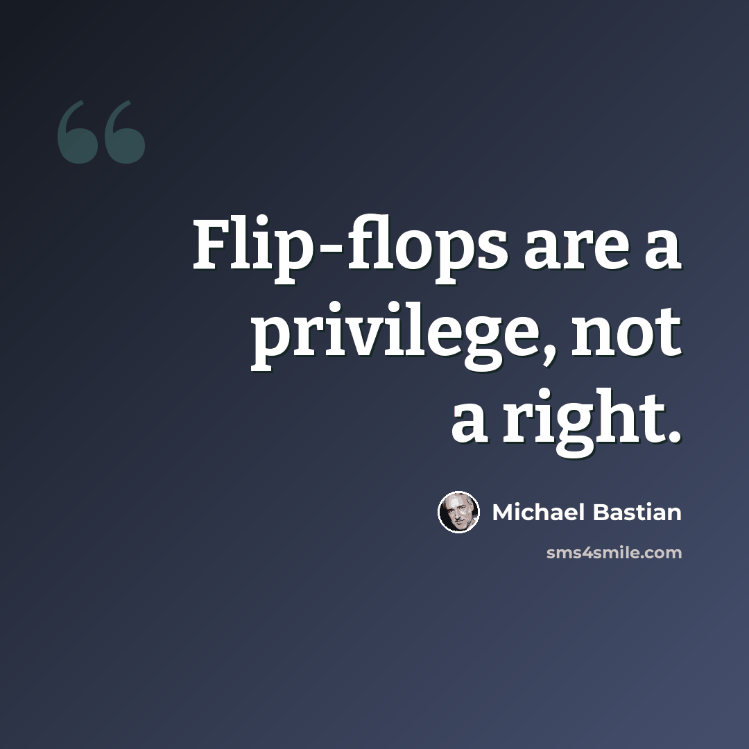 “Flip-flops are a privilege, not a right.” quote by Michael Bastian