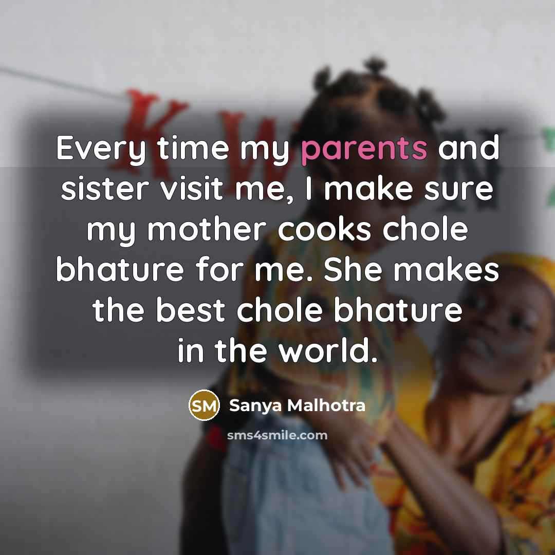 “Every time my parents and sister visit me, I make sure my mother cooks chole bhature for me. She makes the best chole bhature in the world.” quote by Sanya Malhotra