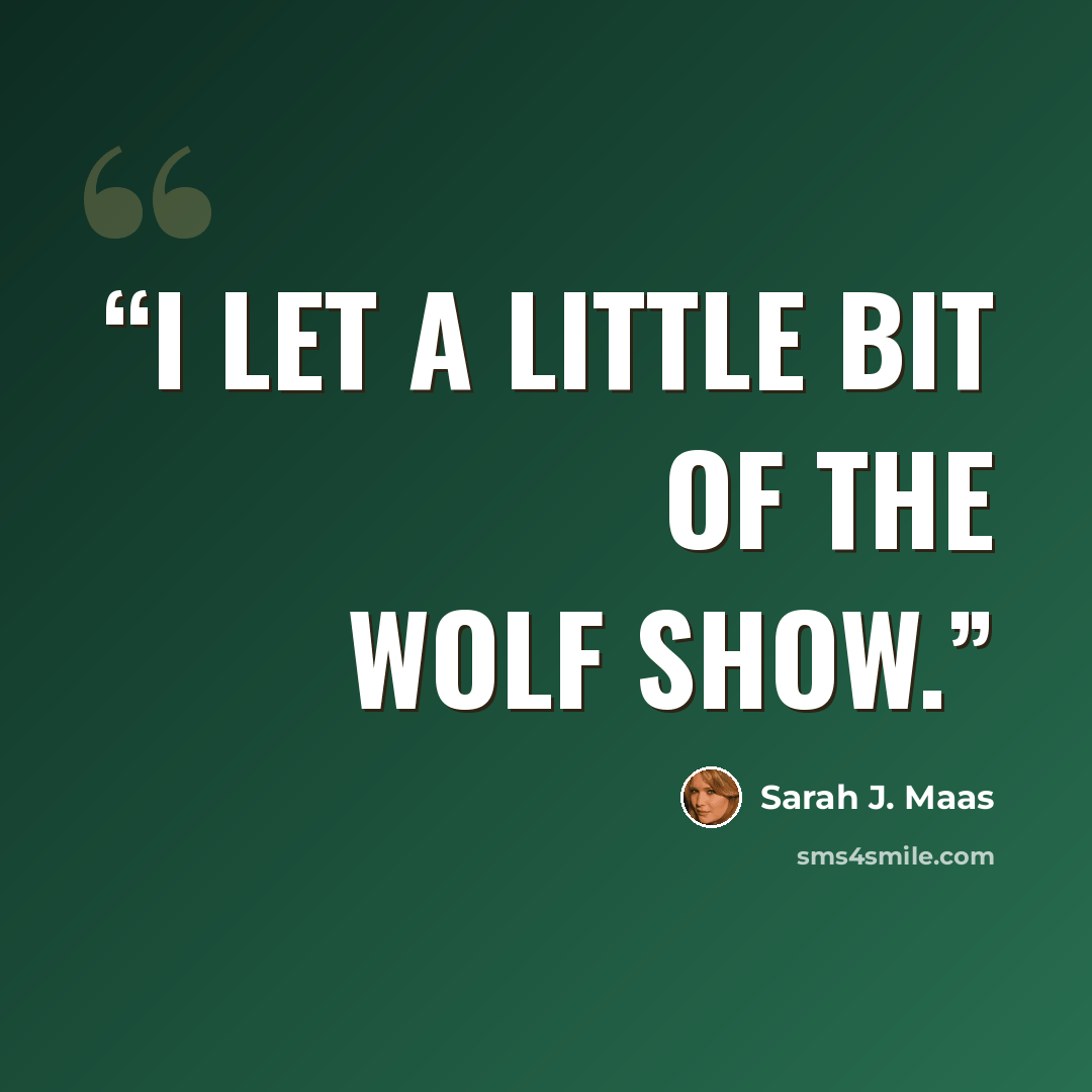 “I let a little bit of the wolf show.” quote by Sarah J. Maas