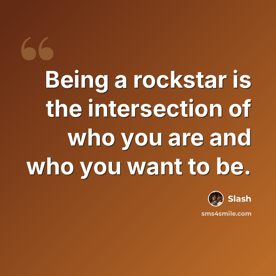 “Being a rockstar is the intersection of who you are and who you want to be.” quote by Slash