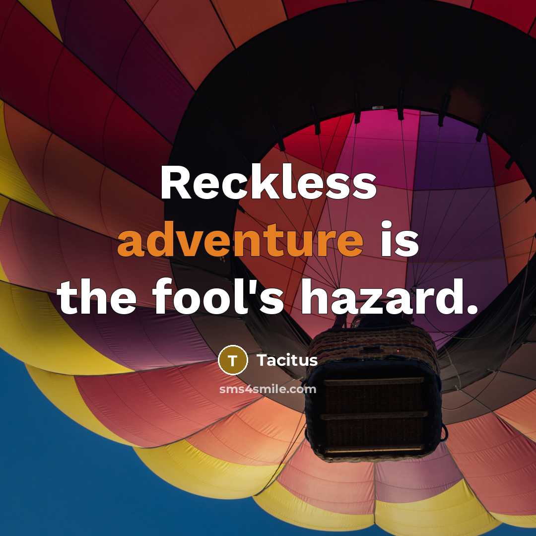 “Reckless adventure is the fool's hazard.” quote by Tacitus