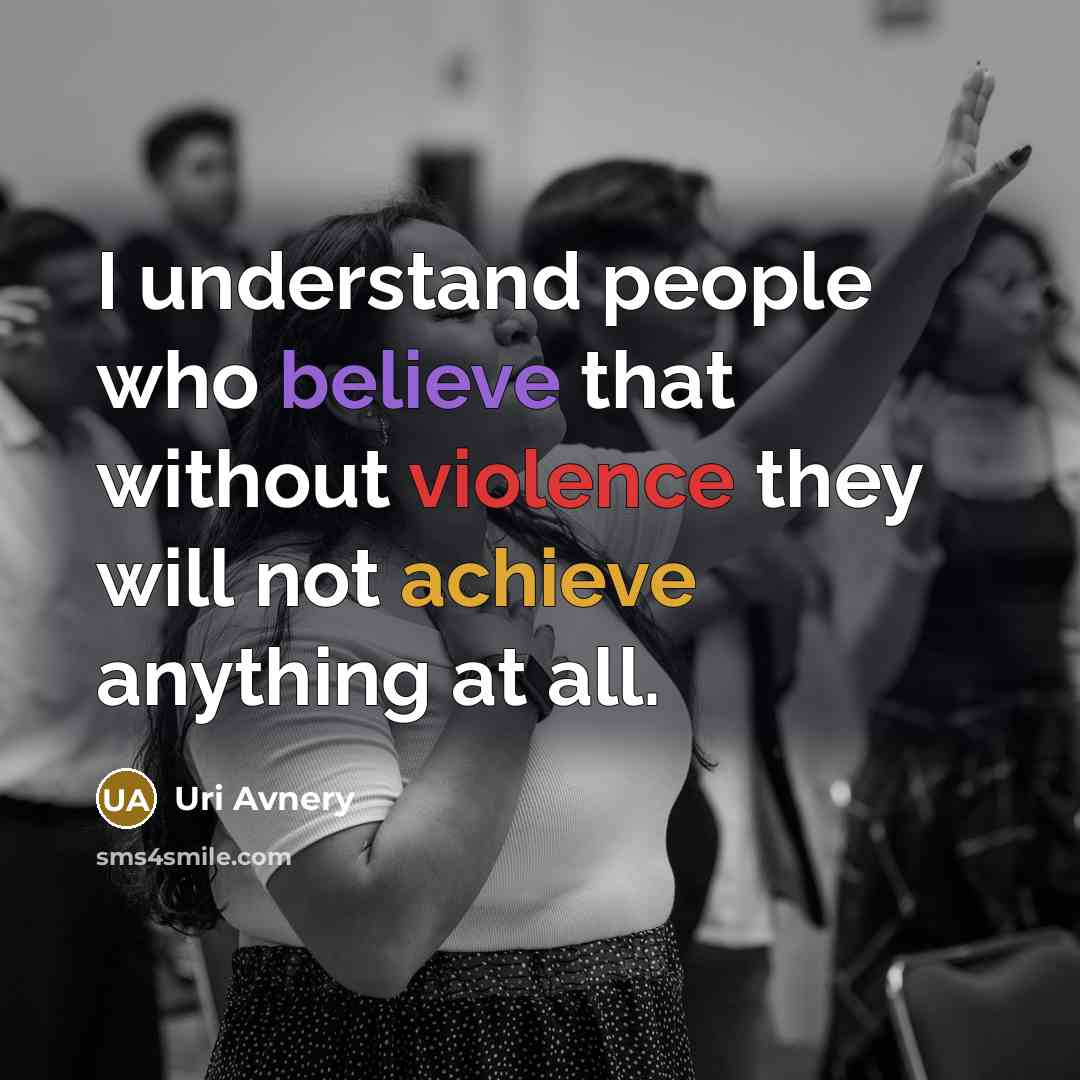 “I understand people who believe that without violence they will not achieve anything at all.” quote by Uri Avnery
