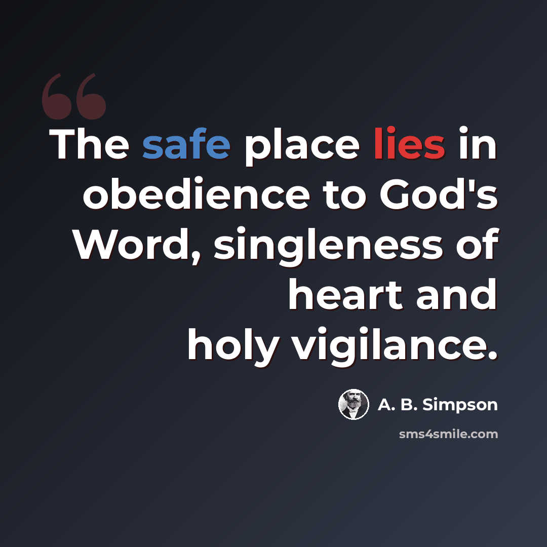 “The safe place lies in obedience to God's Word, singleness of heart and holy vigilance.” quote by A. B. Simpson