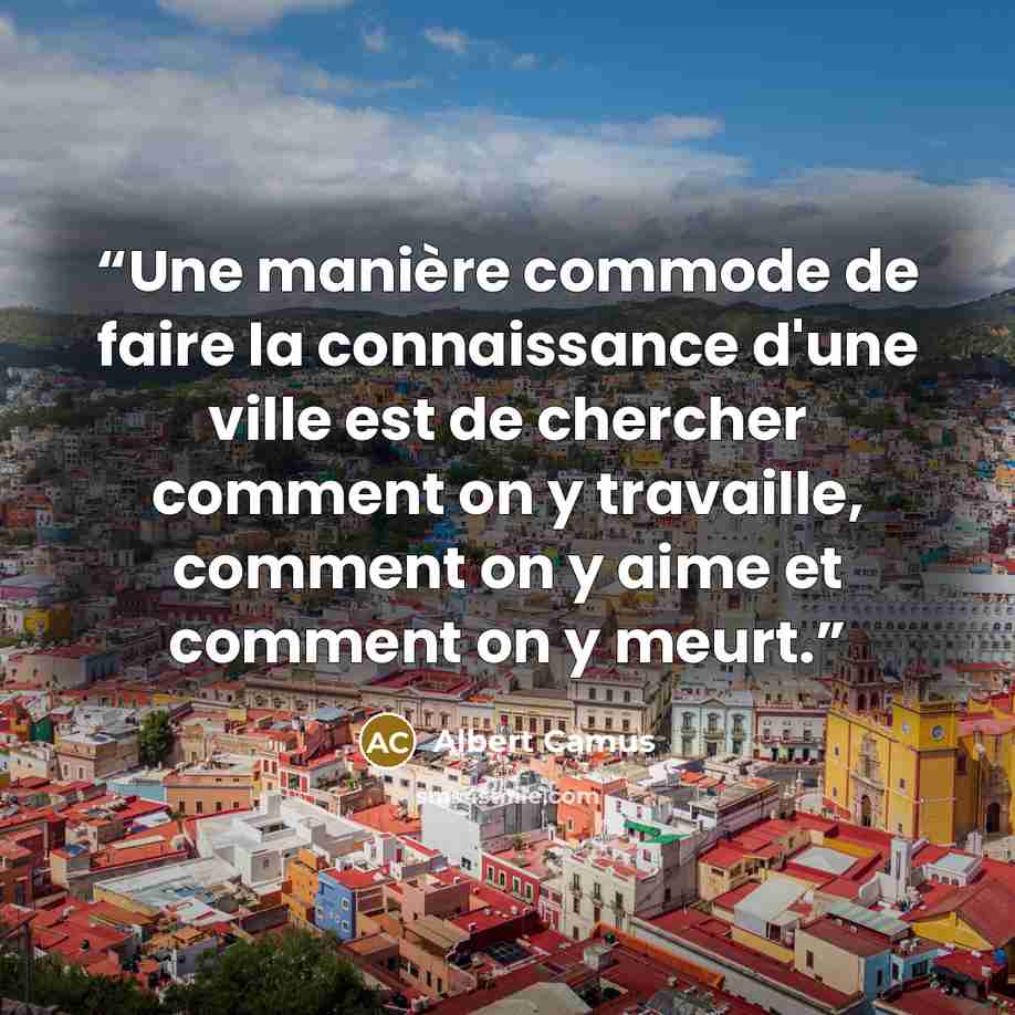 “Une manière commode de faire la connaissance d'une ville est de chercher comment on y travaille, comment on y aime et comment on y meurt.” quote by Albert Camus