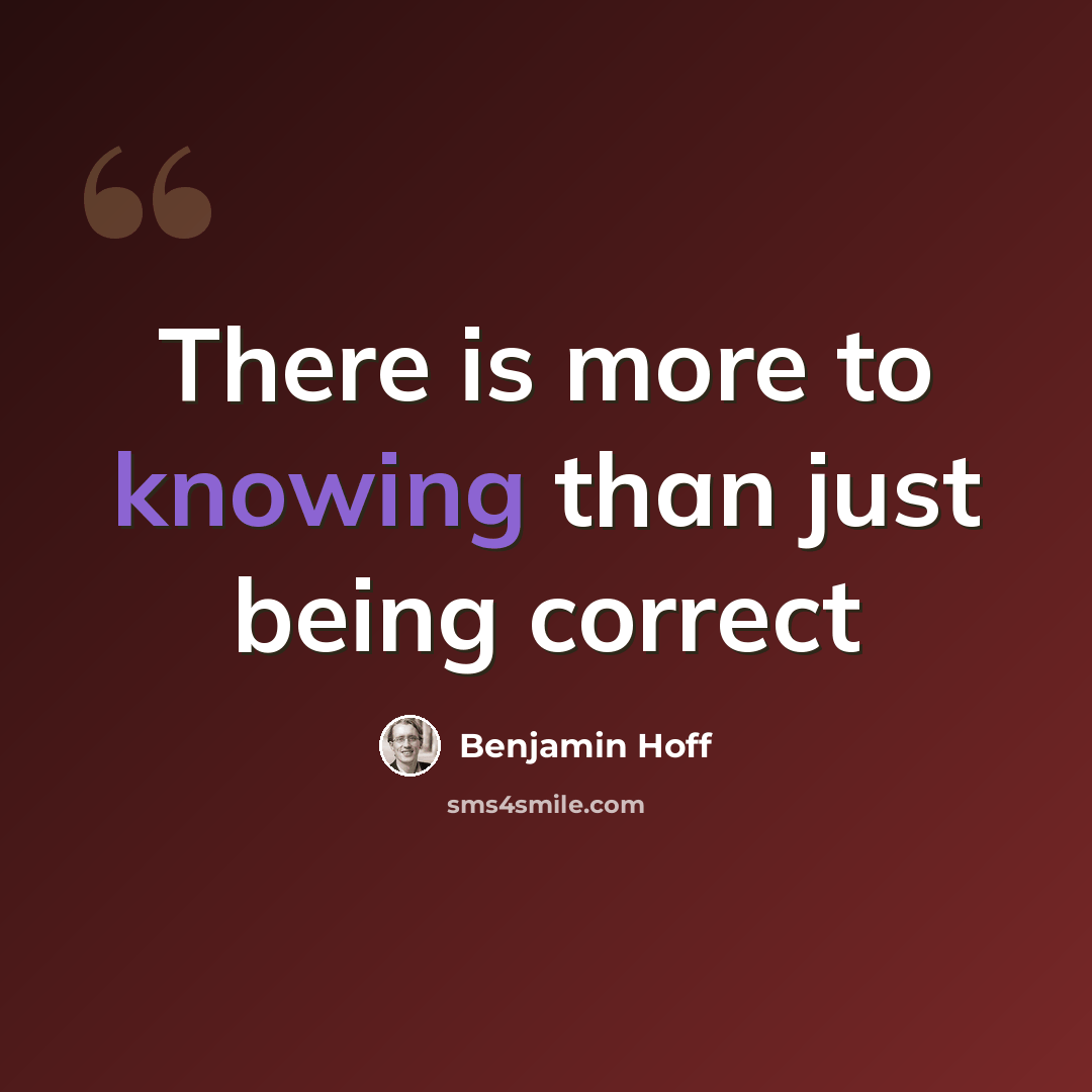 “There is more to knowing than just being correct” quote by Benjamin Hoff