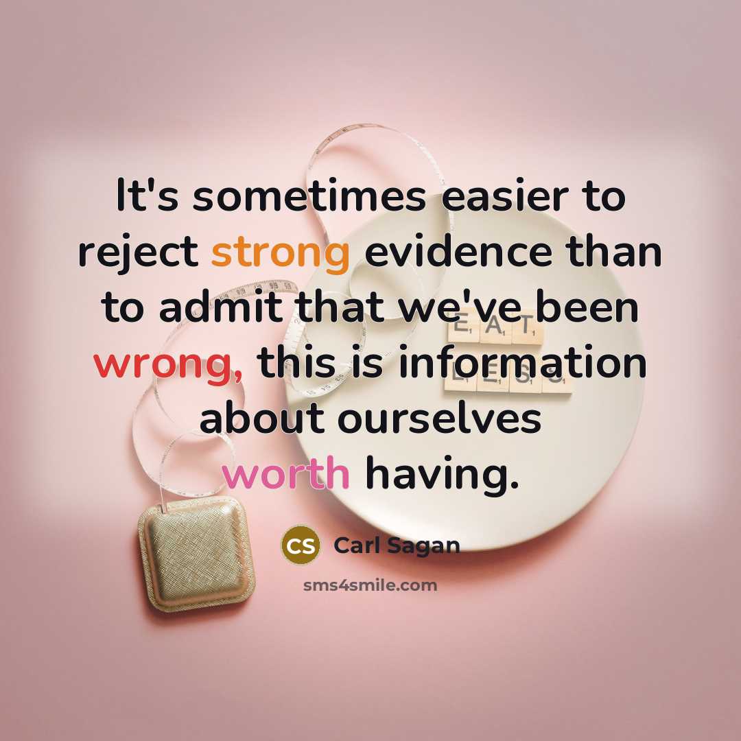 “It's sometimes easier to reject strong evidence than to admit that we've been wrong, this is information about ourselves worth having.” quote by Carl Sagan