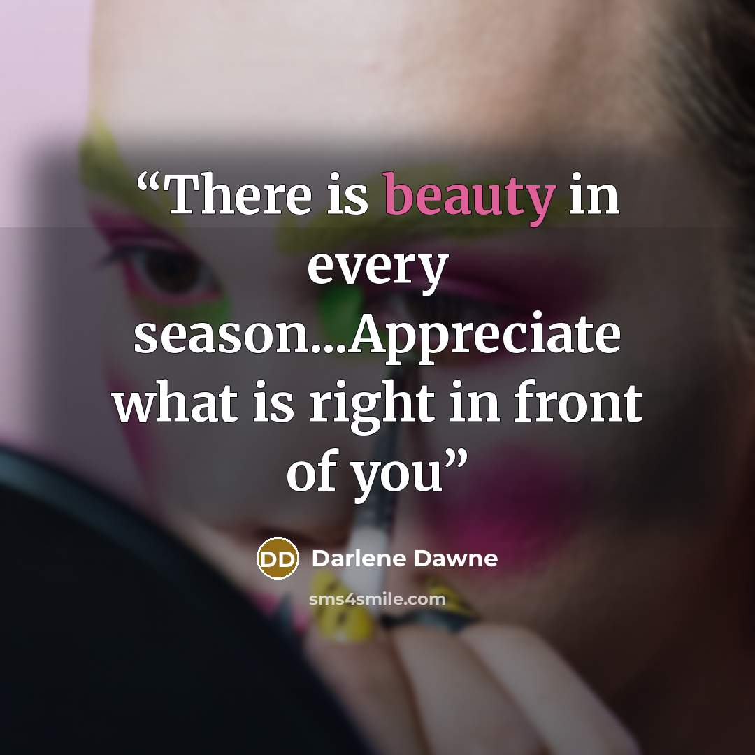 “There is beauty in every season...Appreciate what is right in front of you” quote by Darlene Dawne