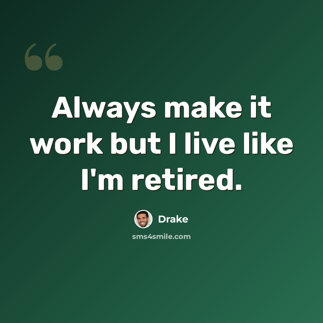 “Always make it work but I live like I'm retired.” quote by Drake