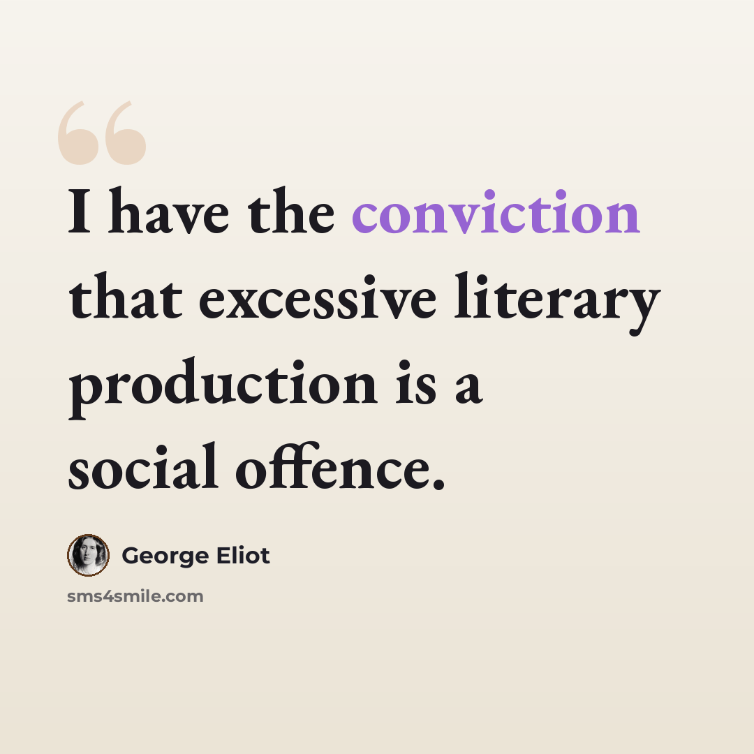 “I have the conviction that excessive literary production is a social offence.” quote by George Eliot