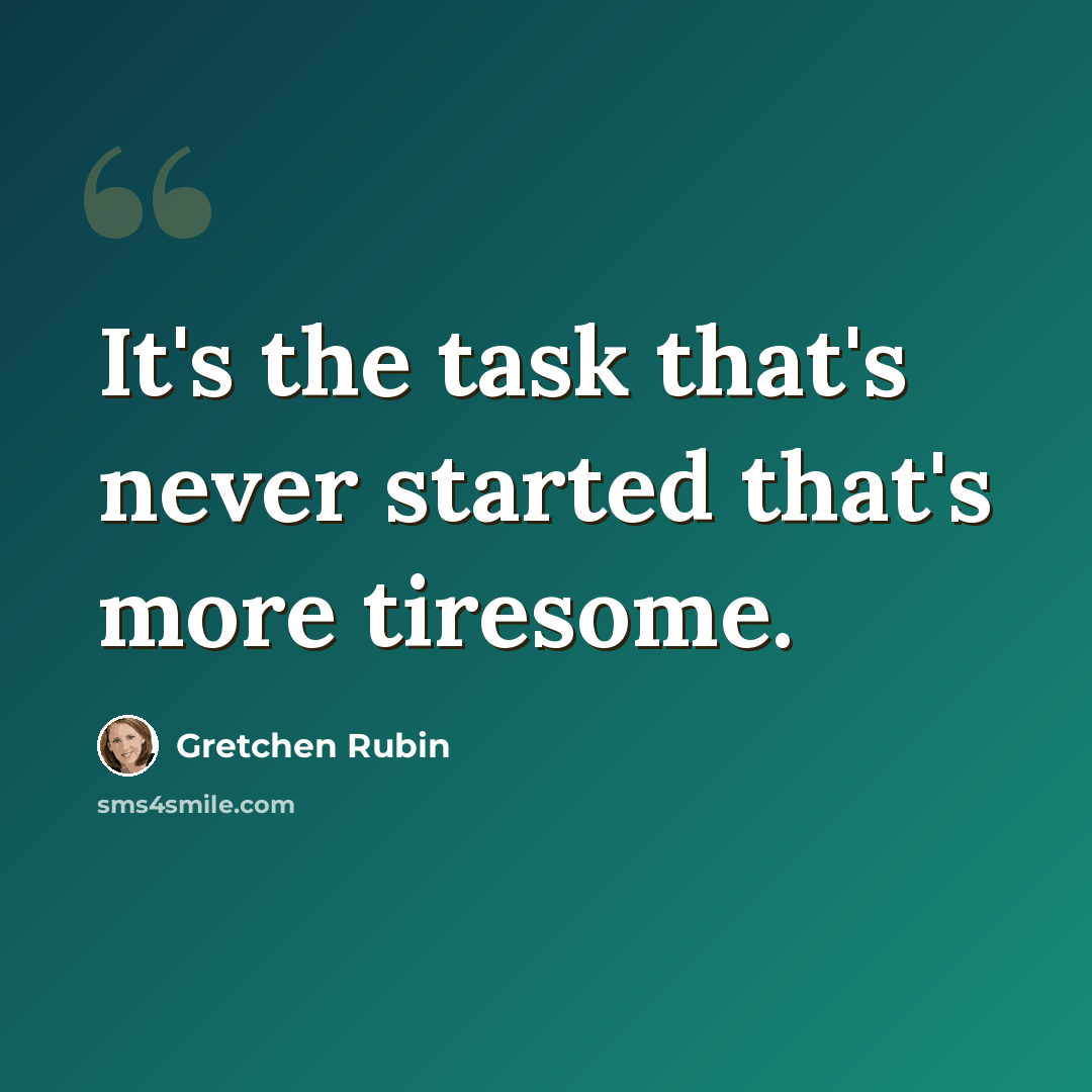 “It's the task that's never started that's more tiresome.” quote by Gretchen Rubin