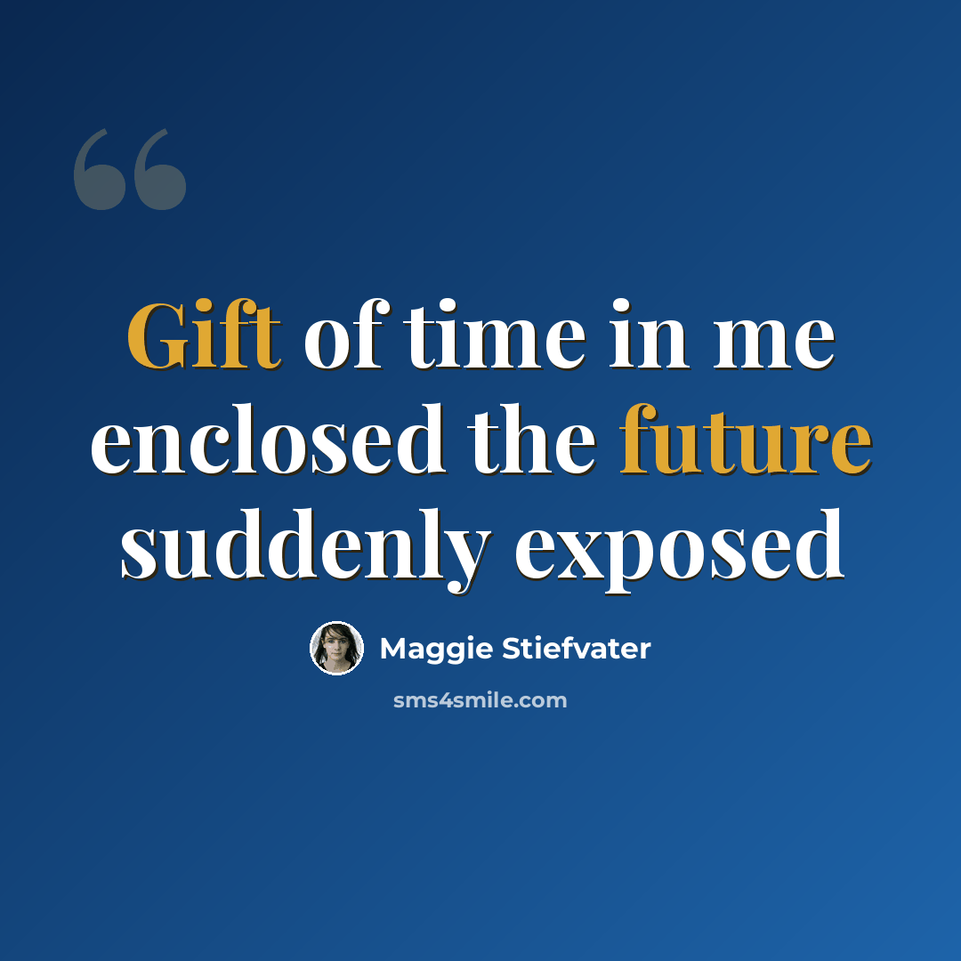 “Gift of time in me enclosed the future suddenly exposed” quote by Maggie Stiefvater