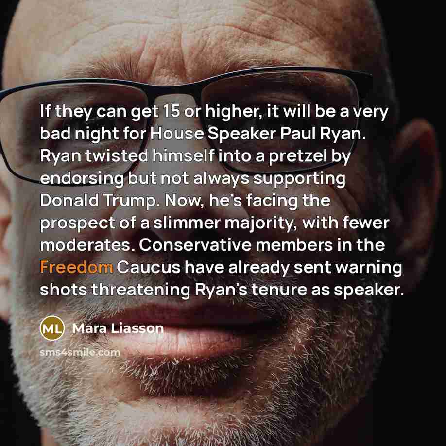 “If they can get 15 or higher, it will be a very bad night for House Speaker Paul Ryan. Ryan twisted himself into a pretzel by endorsing but not always supporting Donald Trump. Now, he's facing the prospect of a slimmer majority, with fewer moderates. Conservative members in the Freedom Caucus have…” quote by Mara Liasson