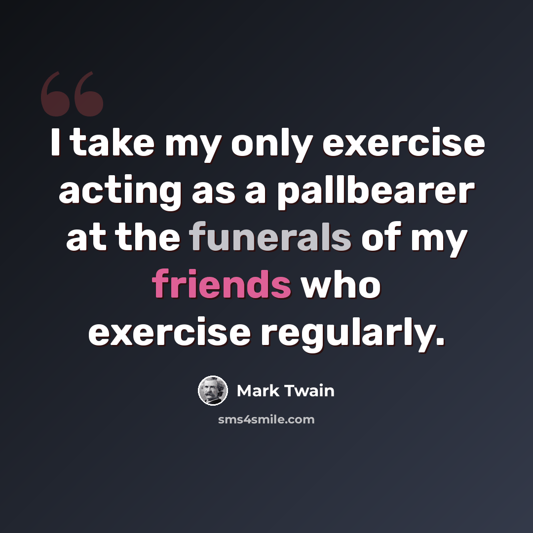“I take my only exercise acting as a pallbearer at the funerals of my friends who exercise regularly.” quote by Mark Twain