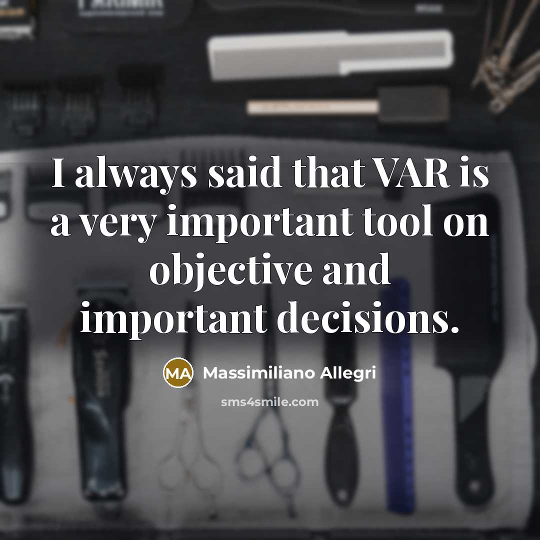 “I always said that VAR is a very important tool on objective and important decisions.” quote by Massimiliano Allegri