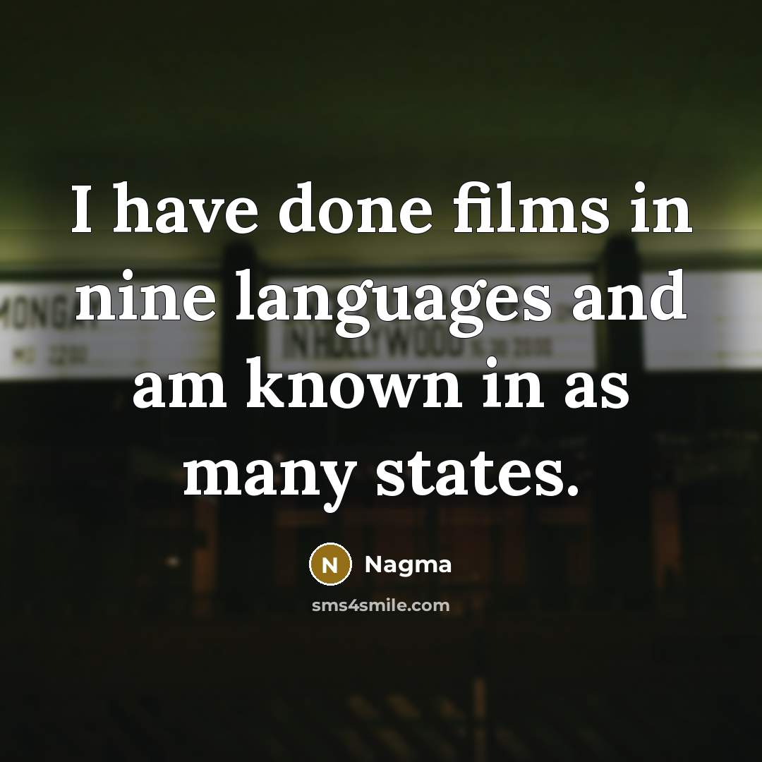 “I have done films in nine languages and am known in as many states.” quote by Nagma