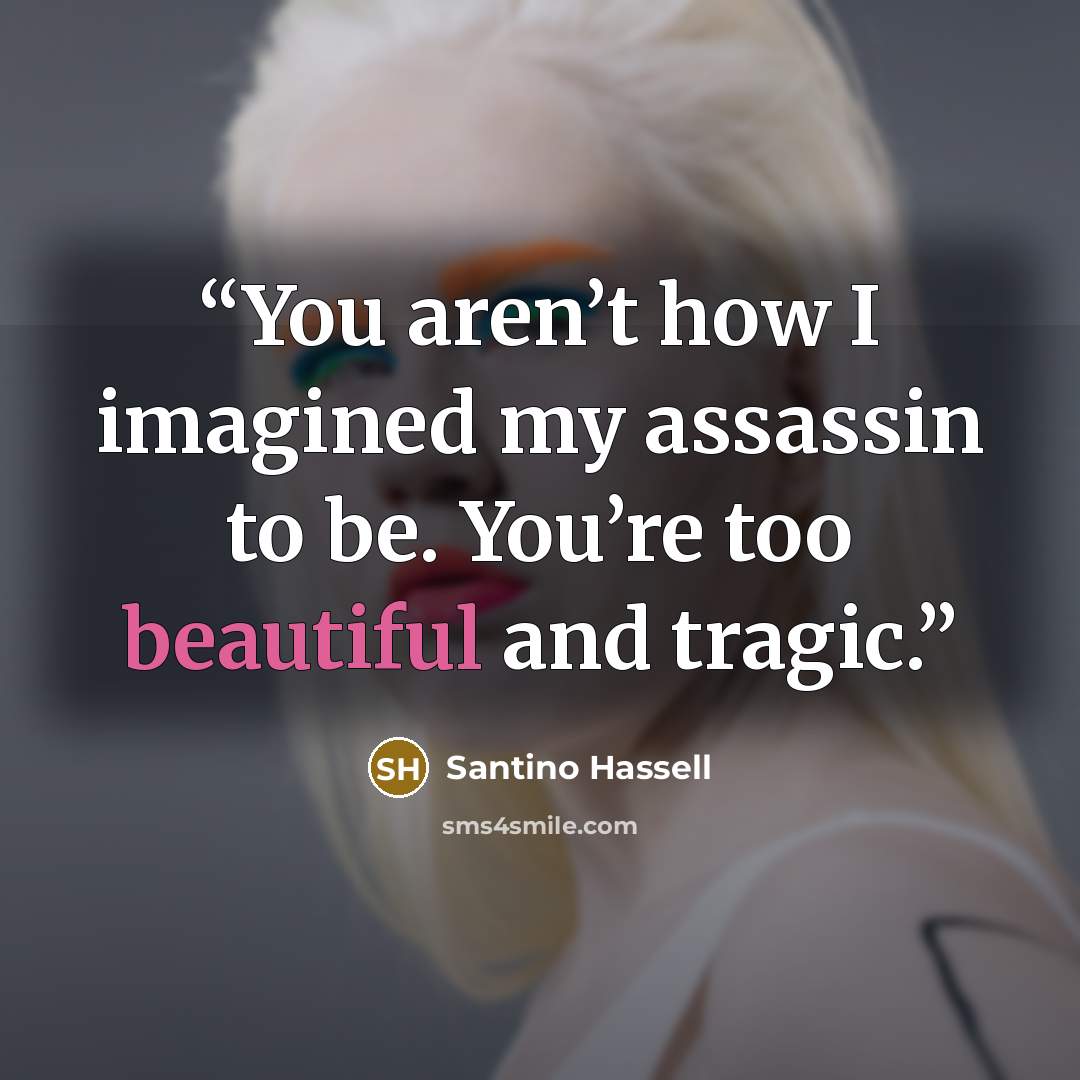 “You aren’t how I imagined my assassin to be. You’re too beautiful and tragic.” quote by Santino Hassell